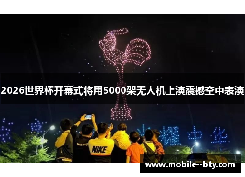 2026世界杯开幕式将用5000架无人机上演震撼空中表演