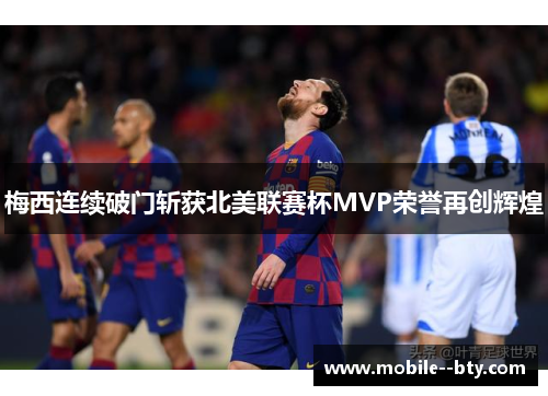 梅西连续破门斩获北美联赛杯MVP荣誉再创辉煌